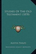 Studies of the Old Testament (1878) di Austin Phelps edito da Kessinger Publishing