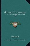 Guerre Littairaire: Ou Choix de Quelques Pieces (1759) di Voltaire edito da Kessinger Publishing