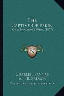 The Captive of Pekin: Or a Swallow's Wing (1897) di Charles Hannan edito da Kessinger Publishing
