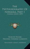 The Phytogeography of Nebraska, Part 1: General Survey (1897) di Roscoe Pound, Frederic Edward Clements edito da Kessinger Publishing