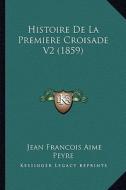 Histoire de La Premiere Croisade V2 (1859) di Jean Francois Aime Peyre edito da Kessinger Publishing