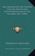 Das Monarchische Princip Und Die Deutschen Staatsverfassungen Der Neueren Zeit (1856) di Friedrich Noellner edito da Kessinger Publishing