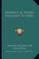 Apendice Al Teatro Escogido V2 (1826) di Manuel Eduardo De Gorostiza edito da Kessinger Publishing