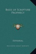 Basis of Scripture Prophecy di Sepharial edito da Kessinger Publishing