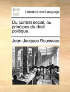 Du Contrat Social, Ou Principes Du Droit Politique. di Jean Jacques Rousseau edito da Gale Ecco, Print Editions