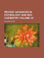 Recent Advances in Physiology and Bio-Chemistry Volume 25 di Benjamin Moore edito da Rarebooksclub.com