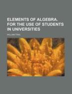 Elements of Algebra. for the Use of Students in Universities di William Trail edito da Rarebooksclub.com