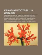 Canadian Football in Ontario: Canadian Football in Toronto, Canadian Football Teams in Ontario, Quebec Junior Football League di Source Wikipedia edito da Books LLC, Wiki Series