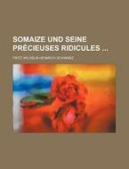 Somaize Und Seine Precieuses Ridicules di Fritz Wilhelm Heinrich Schwarz edito da General Books Llc