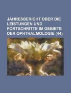 Jahresbericht Uber Die Leistungen Und Fortschritte Im Gebiete Der Ophthalmologie (44) di Bucher Group edito da General Books Llc