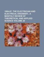 1884-87, the Electrician and Electrical Engineer Volume 20; A Monthly Review of Theoretical and Applied Science di Books Group edito da Rarebooksclub.com