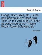 Songs, Chorusses, Etc., In The New Pantomime Of Harlequin Tour; Or, The Dominion Of Fancy, As Performed At The Theatre Royal, Covent-garden, Etc. di Anonymous edito da British Library, Historical Print Editions