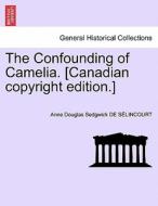 The Confounding of Camelia. [Canadian copyright edition.] di Anne Douglas Sedgwick DE SÉLINCOURT edito da British Library, Historical Print Editions
