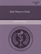 John Wayne Is Dead. di Michail W Mulvey edito da Proquest, Umi Dissertation Publishing