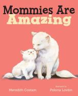 Mommies Are Amazing di Meredith Costain edito da Henry Holt & Company