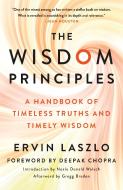 The Wisdom Principles: A Handbook of Timeless Truths and Timely Wisdom di Ervin Laszlo edito da ST MARTINS PR