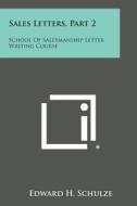Sales Letters, Part 2: School of Salesmanship Letter Writing Course di Edward H. Schulze edito da Literary Licensing, LLC