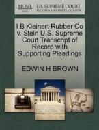 I B Kleinert Rubber Co V. Stein U.s. Supreme Court Transcript Of Record With Supporting Pleadings di Edwin H Brown edito da Gale Ecco, U.s. Supreme Court Records