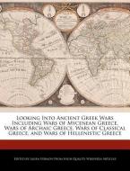Looking Into Ancient Greek Wars Including Wars of Mycenean Greece, Wars of Archaic Greece, Wars of Classical Greece, and di Laura Vermon edito da WEBSTER S DIGITAL SERV S