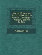 Money-Changing: An Introduction to Foreign Exchange di Anonymous edito da Nabu Press