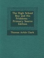 The High School Boy and His Problems di Thomas Arkle Clark edito da Nabu Press