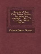 Records of REV. John Casper Stoever: Baptismal and Marriage, 1730-1779 di Johann Casper Stoever edito da Nabu Press