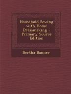 Household Sewing with Home Dressmaking di Bertha Banner edito da Nabu Press