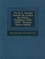 Vie de S. Vincent Ferrier de L'Ordre Des Freres-Precheurs (1350-1419) - Primary Source Edition di Marc Antoine Bayle, Saint Vincent Ferrer edito da Nabu Press