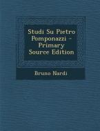 Studi Su Pietro Pomponazzi - Primary Source Edition di Bruno Nardi edito da Nabu Press