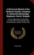 A Historical Sketch of the Quitman Guards, Company E, Sixteenth Mississippi Regiment, Harris' Brigade: From Its Organiza di Anonymous edito da CHIZINE PUBN