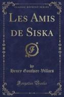 Les Amis De Siska (classic Reprint) di Henry Gauthier-Villars edito da Forgotten Books