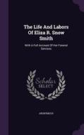 The Life And Labors Of Eliza R. Snow Smith di Anonymous edito da Palala Press