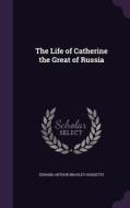 The Life Of Catherine The Great Of Russia di Edward Arthur Brayley Hodgetts edito da Palala Press