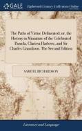 The Paths Of Virtue Delineated; Or, The History In Miniature Of The Celebrated Pamela, Clarissa Harlowe, And Sir Charles Grandison. The Second Edition di Samuel Richardson edito da Gale Ecco, Print Editions