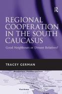 Regional Cooperation in the South Caucasus di Tracey German edito da Taylor & Francis Ltd