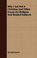 Why I Am Not A Christian And Other Essays On Religion And Related Subjects di Bertrand Russell edito da Read Books