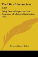 The Life Of The Ancient East di Reverend James Baikie edito da Kessinger Publishing Co