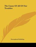 The Cause of All of Our Troubles edito da Kessinger Publishing