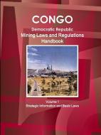 Congo Dem. Republic Mining Laws and Regulations Handbook Volume 1 Strategic Information and Basic Law di Inc Ibp edito da INTL BUSINESS PUBN