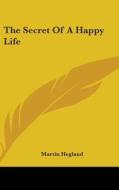 The Secret of a Happy Life di Martin Hegland edito da Kessinger Publishing