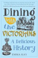 Dining with the Victorians di Emma Kay edito da Amberley Publishing
