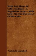 Waifs And Strays Of Celtic Tradition - I. - Argyllshire Series - With Notes On The War Dress Of The Celts di Archibald Campbell edito da Foley Press