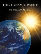 This Dynamic World di Charles W. Morgan edito da AUTHORHOUSE