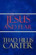 Jesus And Fear di Thad Hillis Carter edito da America Star Books