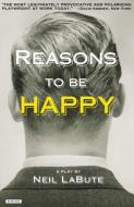 Reasons to Be Happy: A Play di Neil Labute edito da OVERLOOK PR
