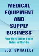 Medical Equipment and Supply Business di J. S. Spratley edito da Xlibris