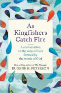 As Kingfishers Catch Fire di Eugene Peterson edito da Hodder & Stoughton