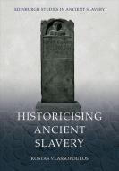 Historicising Ancient Slavery di VLASSOPOULOS KOSTAS edito da Edinburgh University Press