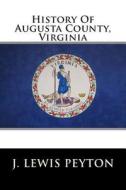 History of Augusta County, Virginia di J. Lewis Peyton edito da Createspace