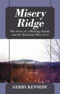 Misery Ridge: The Story of a Hunting Family and the Mountain They Love di Gerry Kennedy edito da OUTSKIRTS PR